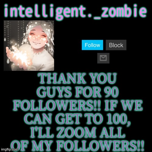 THANK YOUU | THANK YOU GUYS FOR 90 FOLLOWERS!! IF WE CAN GET TO 100, I'LL ZOOM ALL OF MY FOLLOWERS!! | made w/ Imgflip meme maker