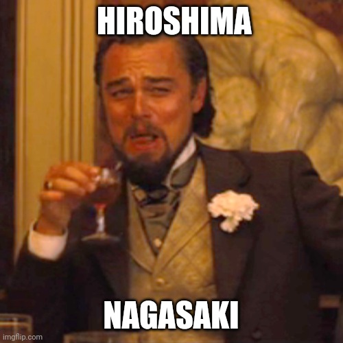 Laughing Leo Meme | HIROSHIMA; NAGASAKI | image tagged in memes,laughing leo | made w/ Imgflip meme maker
