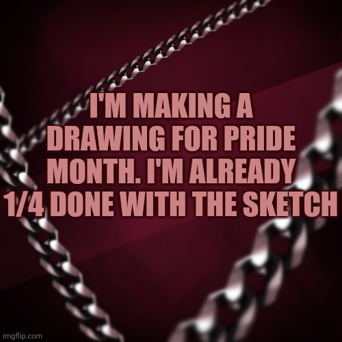 EncryptedSpace | I'M MAKING A DRAWING FOR PRIDE MONTH. I'M ALREADY 1/4 DONE WITH THE SKETCH | image tagged in encryptedspace,drawing,art,draw,digital art,digital | made w/ Imgflip meme maker
