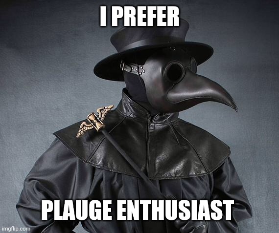 Plauge doctor | I PREFER PLAUGE ENTHUSIAST | image tagged in plauge doctor | made w/ Imgflip meme maker