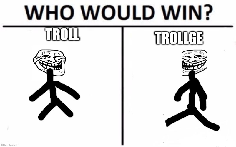 Who Would Win? Meme | TROLL; TROLLGE | image tagged in memes,troll,trollge | made w/ Imgflip meme maker
