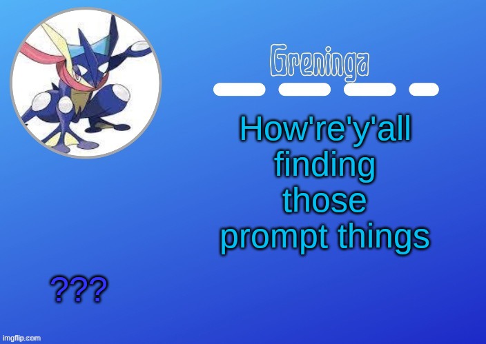 tell me or suffer | How're'y'all finding those prompt things; ??? | made w/ Imgflip meme maker