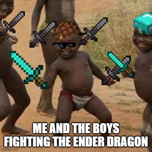 Third World Success Kid | ME AND THE BOYS FIGHTING THE ENDER DRAGON | image tagged in memes,third world success kid | made w/ Imgflip meme maker