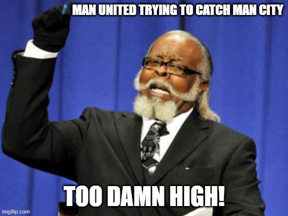 Too Damn High | MAN UNITED TRYING TO CATCH MAN CITY; TOO DAMN HIGH! | image tagged in memes,too damn high | made w/ Imgflip meme maker