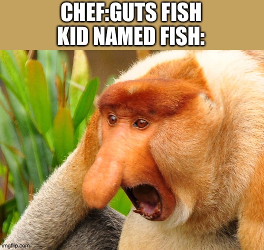 Nosacz | CHEF:GUTS FISH
KID NAMED FISH: | image tagged in nosacz | made w/ Imgflip meme maker