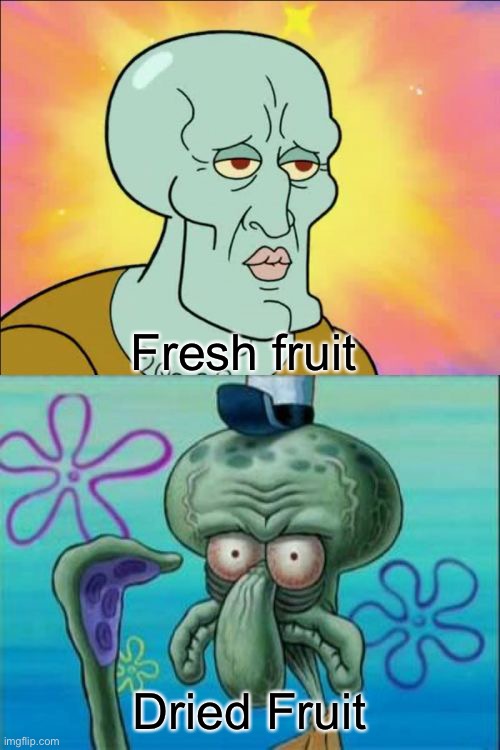 In both taste and appearance | Fresh fruit; Dried Fruit | image tagged in memes,squidward | made w/ Imgflip meme maker