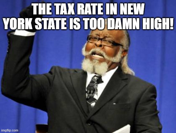 Of all 50 states, New York has the highest tax rate. | THE TAX RATE IN NEW YORK STATE IS TOO DAMN HIGH! | image tagged in memes,too damn high,new york,taxes,political meme | made w/ Imgflip meme maker