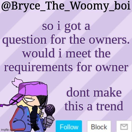 Bryce_The_Woomy_boi | so i got a question for the owners. would i meet the requirements for owner; dont make this a trend | image tagged in bryce_the_woomy_boi | made w/ Imgflip meme maker