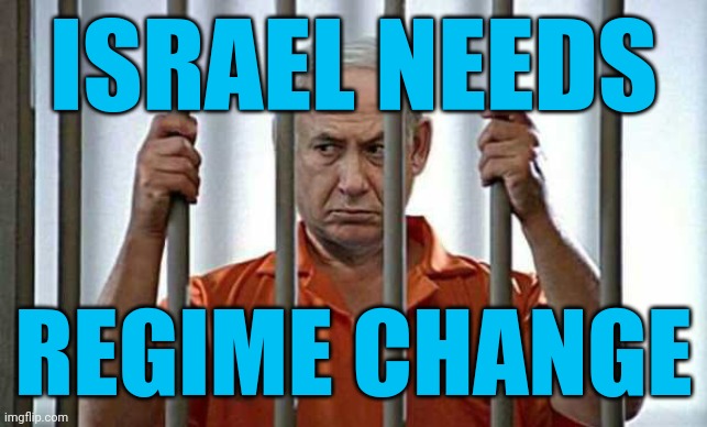 netanyahu in jail | ISRAEL NEEDS; REGIME CHANGE | image tagged in netanyahu in jail | made w/ Imgflip meme maker
