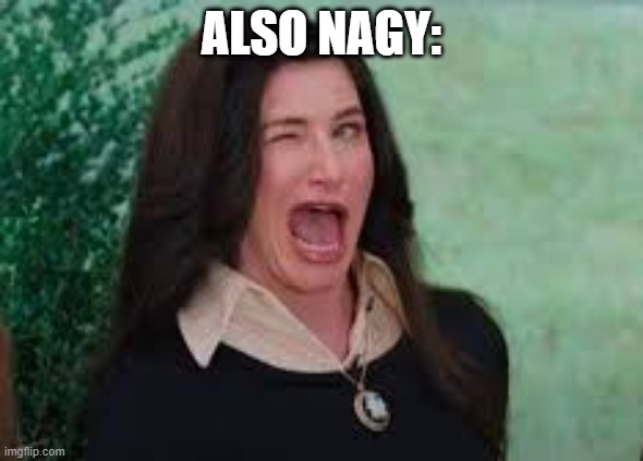 Agatha Harkness wink | ALSO NAGY: | image tagged in agatha harkness wink | made w/ Imgflip meme maker