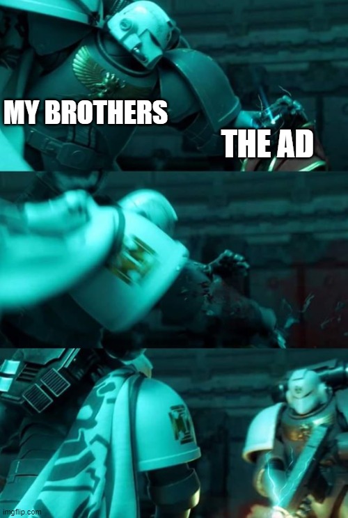 Astartes | THE AD MY BROTHERS | image tagged in astartes | made w/ Imgflip meme maker