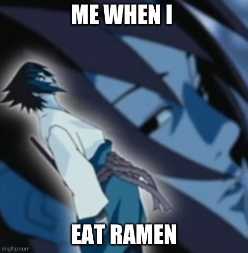 sasuke | ME WHEN I; EAT RAMEN | image tagged in sasuke blue bird | made w/ Imgflip meme maker