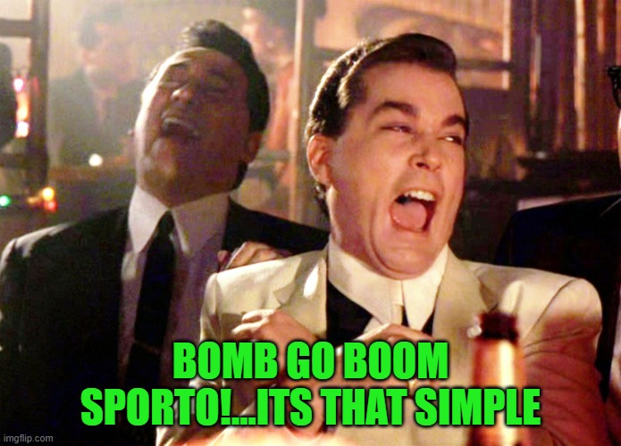 Good Fellas Hilarious Meme | BOMB GO BOOM SPORTO!...ITS THAT SIMPLE | image tagged in memes,good fellas hilarious | made w/ Imgflip meme maker