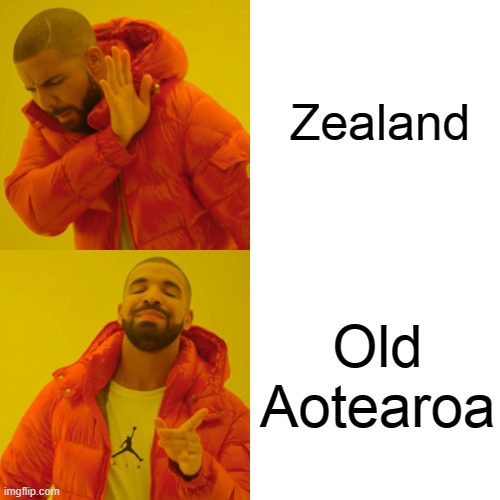 Drake Hotline Bling | Zealand; Old Aotearoa | image tagged in memes,drake hotline bling,geography,zealand,maori | made w/ Imgflip meme maker