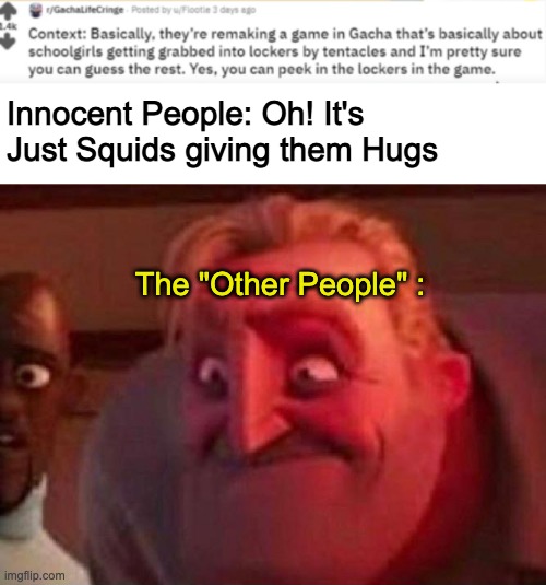Oh Noes | Innocent People: Oh! It's Just Squids giving them Hugs; The "Other People" : | image tagged in memes,funny,dank memes | made w/ Imgflip meme maker