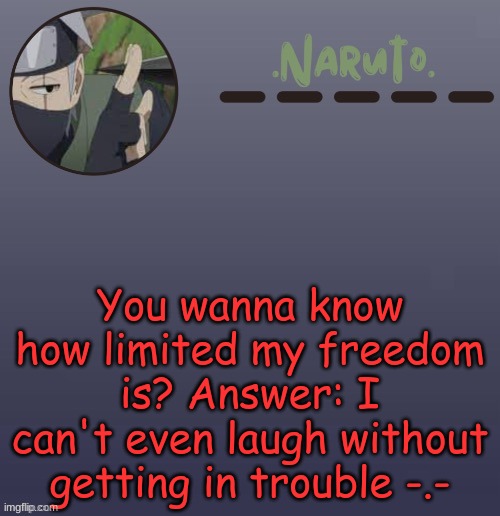 Naruto Kakashi temp | You wanna know how limited my freedom is? Answer: I can't even laugh without getting in trouble -.- | image tagged in naruto kakashi temp | made w/ Imgflip meme maker