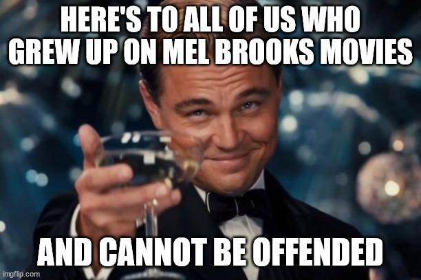 Racial harmony begins once everyone realizes skin color is just an external feature like hair color.  Then we can laugh again. | HERE'S TO ALL OF US WHO GREW UP ON MEL BROOKS MOVIES; AND CANNOT BE OFFENDED | image tagged in cancel culture sucks,wokeism sucks,social justice sucks | made w/ Imgflip meme maker