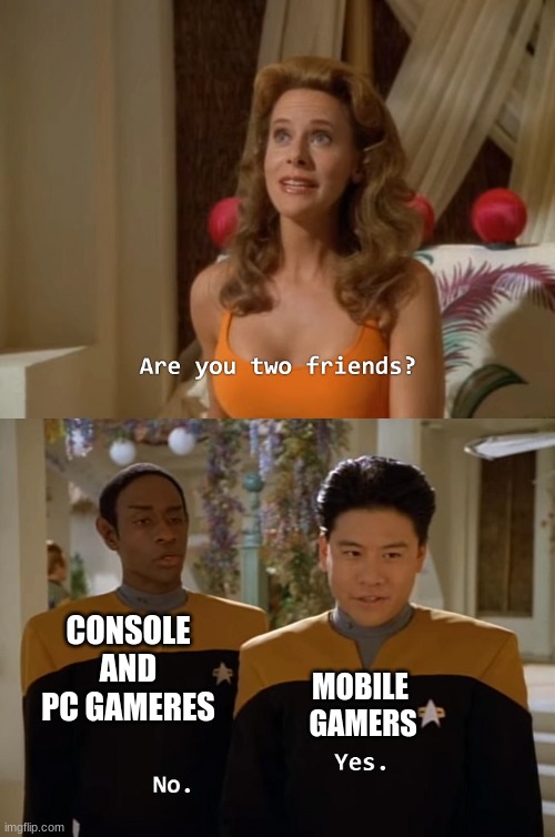 Are you two friends? | CONSOLE AND PC GAMERES; MOBILE
 GAMERS | image tagged in are you two friends,mobile,console,pc gamers | made w/ Imgflip meme maker