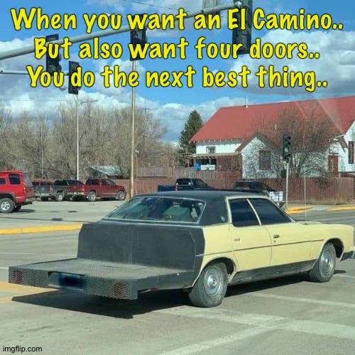 When you want an El Camino..
But also want four doors..
You do the next best thing.. | image tagged in redneck | made w/ Imgflip meme maker