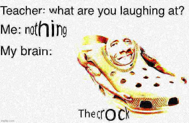 The Crock Johnson (Deep Fried) | image tagged in teacher what are you laughing at,dwayne johnson,funny,the rock,memes,deep fried | made w/ Imgflip meme maker