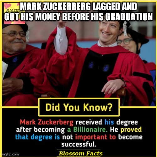 He either lagged or used a glitch | MARK ZUCKERBERG LAGGED AND GOT HIS MONEY BEFORE HIS GRADUATION | image tagged in funny | made w/ Imgflip meme maker