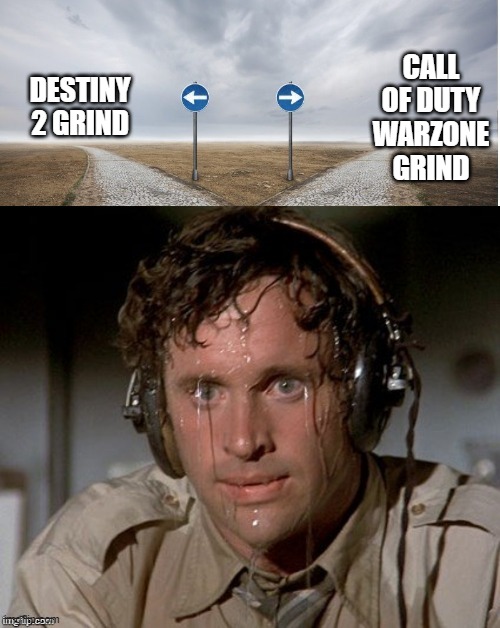 Sweating the choices | CALL OF DUTY WARZONE GRIND; DESTINY 2 GRIND | image tagged in sweating the choices | made w/ Imgflip meme maker