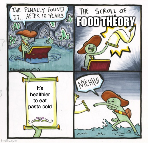 The Scroll Of Truth | FOOD THEORY; It’s healthier to eat pasta cold | image tagged in memes,the scroll of truth | made w/ Imgflip meme maker