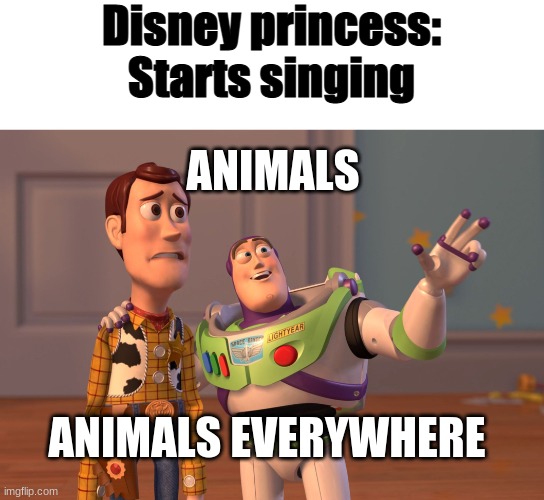 Disney princess and animals | Disney princess: Starts singing; ANIMALS; ANIMALS EVERYWHERE | image tagged in x x everywhere,disney,princess | made w/ Imgflip meme maker