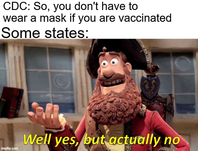Let the Contradiction Begin! | CDC: So, you don't have to wear a mask if you are vaccinated; Some states: | image tagged in memes,well yes but actually no | made w/ Imgflip meme maker