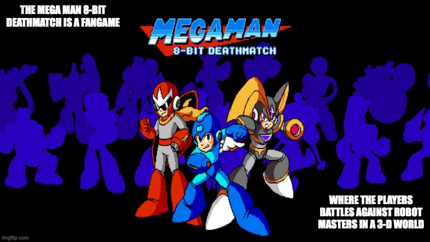 Mega Man 8-Bit Deathmatch | THE MEGA MAN 8-BIT DEATHMATCH IS A FANGAME; WHERE THE PLAYERS BATTLES AGAINST ROBOT MASTERS IN A 3-D WORLD | image tagged in megaman,gaming,memes | made w/ Imgflip meme maker