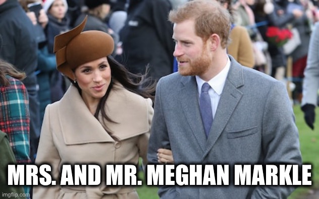To be referred to as... | MRS. AND MR. MEGHAN MARKLE | image tagged in prince harry and meghan markle | made w/ Imgflip meme maker