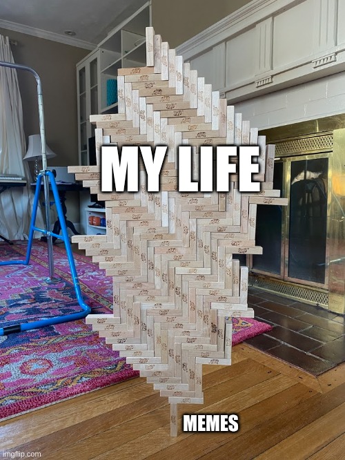 Balancing Precariously | MY LIFE; MEMES | image tagged in no life,life is hard | made w/ Imgflip meme maker