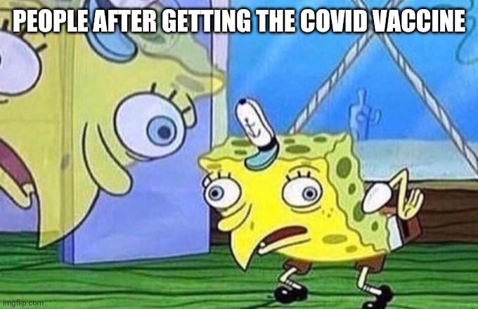 Mocking Spongebob | PEOPLE AFTER GETTING THE COVID VACCINE | image tagged in mocking spongebob,covid19,stupid | made w/ Imgflip meme maker