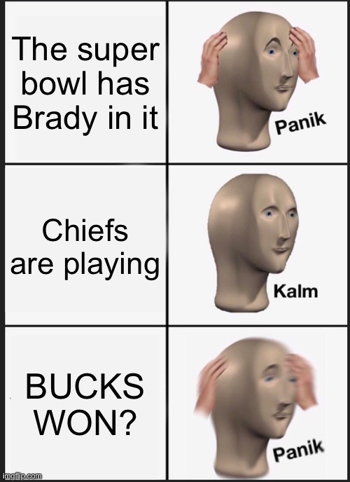 Panik Kalm Panik Meme | The super bowl has Brady in it; Chiefs are playing; BUCKS WON? | image tagged in memes,panik kalm panik | made w/ Imgflip meme maker