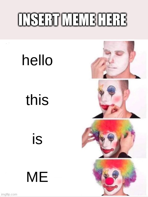Clown Applying Makeup Meme | hello this is ME INSERT MEME HERE | image tagged in memes,clown applying makeup | made w/ Imgflip meme maker