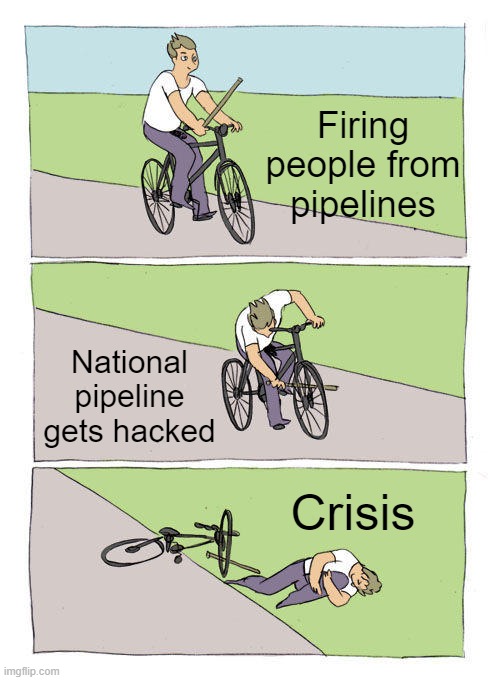 Long story short of why the pipeline hacking went crisis | Firing people from pipelines; National pipeline gets hacked; Crisis | image tagged in memes,bike fall,pipeline | made w/ Imgflip meme maker