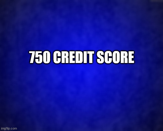 750 Credit Score | 750 CREDIT SCORE | image tagged in blue background,credit,score,good,manifest,manifesting | made w/ Imgflip meme maker
