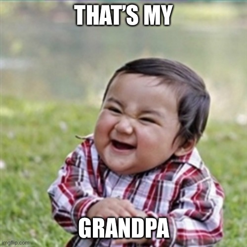 evil plan | THAT’S MY GRANDPA | image tagged in evil plan | made w/ Imgflip meme maker