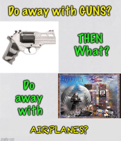 First guns, what next?   Bless the souls, of 9/11/01 | AIRPLANES? | image tagged in memes,2a,second amendment,keep yer hands off me and my guns,im a free man with rights,god given rights not from man | made w/ Imgflip meme maker