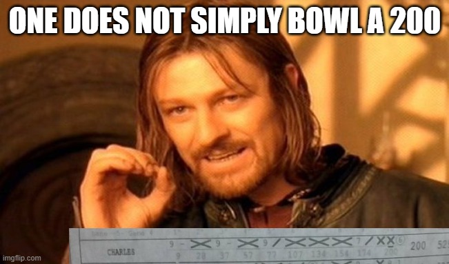 200 Club!! | ONE DOES NOT SIMPLY BOWL A 200 | image tagged in memes,one does not simply | made w/ Imgflip meme maker