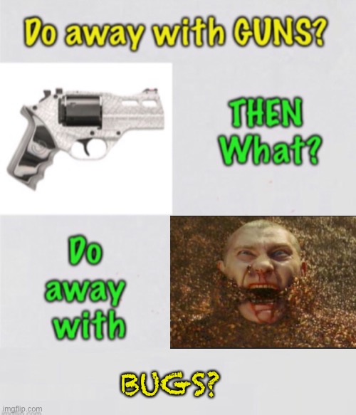 First GUNS.  What Next? | BUGS? | image tagged in memes,2a,second amendment,gun control is people control,proper gun control is using both hands | made w/ Imgflip meme maker