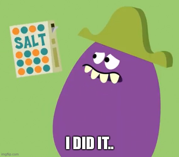 Goofy Grape and Salt | I DID IT.. | image tagged in goofy grape and salt | made w/ Imgflip meme maker