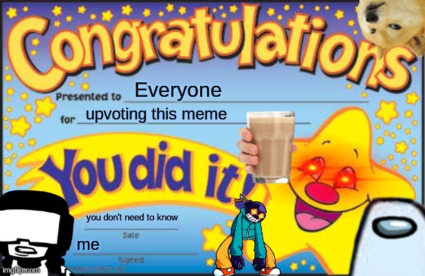 Happy Star Congratulations | Everyone; upvoting this meme; you don't need to know; me | image tagged in memes,happy star congratulations,upvotes | made w/ Imgflip meme maker