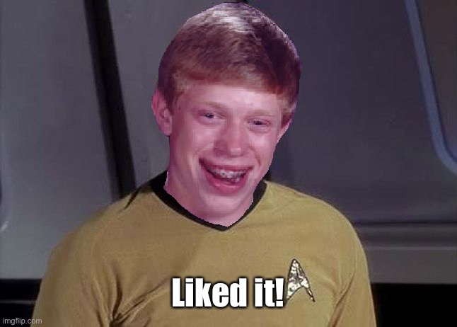 Star Trek Brian | Liked it! | image tagged in star trek brian | made w/ Imgflip meme maker