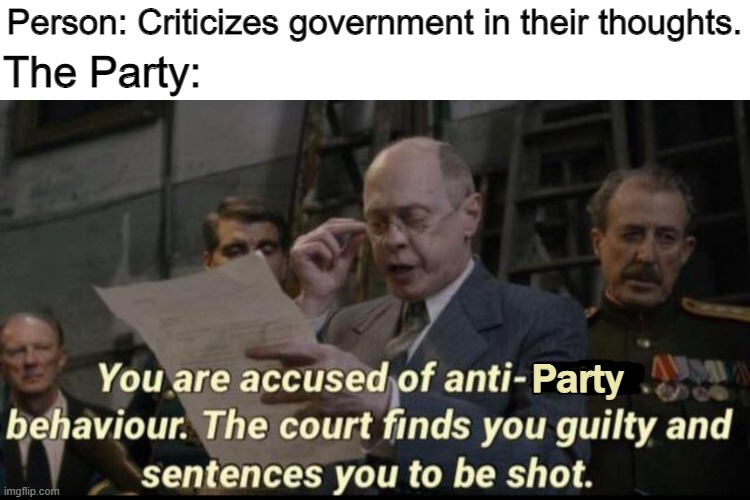 Thoughtcrime in 1984 in a nutshell | Person: Criticizes government in their thoughts. The Party:; Party | image tagged in you are accused of anti-soviet behavior,1984,literature,dystopia,george orwell | made w/ Imgflip meme maker