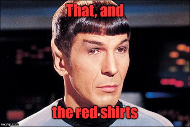 Condescending Spock | That, and the red shirts | image tagged in condescending spock | made w/ Imgflip meme maker
