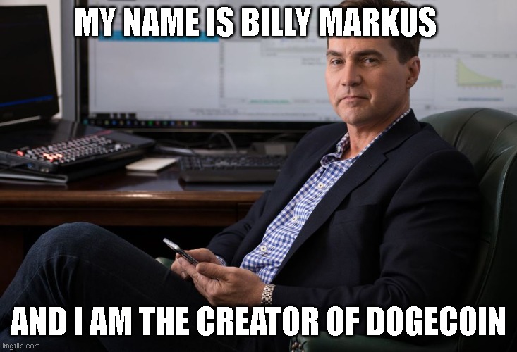 craig wright | MY NAME IS BILLY MARKUS; AND I AM THE CREATOR OF DOGECOIN | image tagged in craig wright,bsv | made w/ Imgflip meme maker