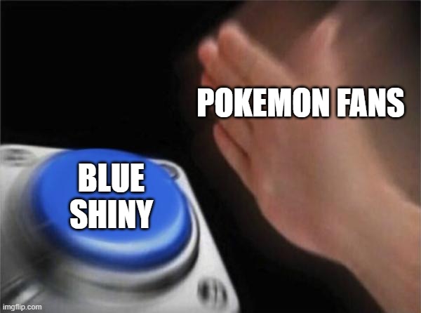 Fire Shiny: is bad | POKEMON FANS; BLUE SHINY | image tagged in memes,blank nut button | made w/ Imgflip meme maker