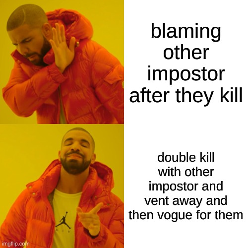 imposter | blaming other impostor after they kill; double kill with other impostor and vent away and then vogue for them | image tagged in memes,drake hotline bling | made w/ Imgflip meme maker