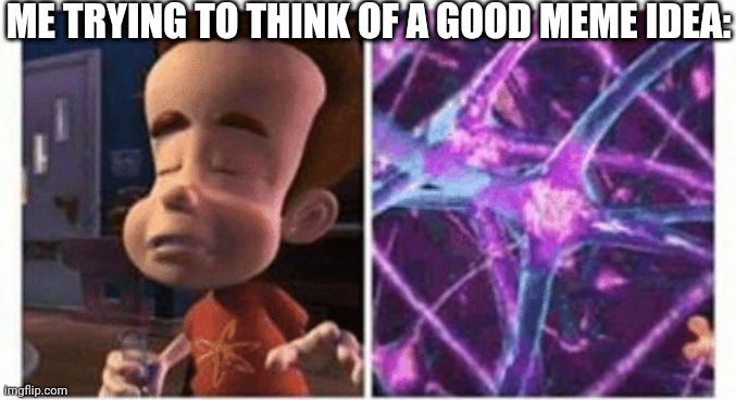 Tell me if I'm misuseing this template pls | ME TRYING TO THINK OF A GOOD MEME IDEA: | image tagged in jimmy neutron brain,memes,meme ideas,i think there's a spelling mistake in the title | made w/ Imgflip meme maker